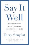 Say It Well: Find Your Voice, Speak Your Mind, Inspire Any Audience