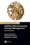 Additive Manufacturing Change Management: Best Practices (Continuous Improvement Series)