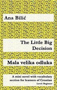 The Little Big Decision / Mala velika odluka: A mini novel with vocabulary section for learners of Croatian (Croatian made easy)