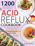 Acid Reflux Cookbook: 1200 Days of Delectable and Nutritious Recipes to Combat GERD and LPR. With These Easy-To-Make Dishes, You Can Reduce Anxiety, and Alleviate Discomfort. 28-Day Meal-Plan Included