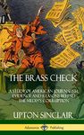 The Brass Check: A Study of American Journalism; Evidence and Reasons Behind the Media's Corruption (Hardcover)