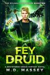 Fey Druid: A Druidverse Urban Fantasy Novel (The Sylvan Cycle Series Book 2)