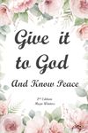 Give it to God And Know Peace Journal (2nd Edition): Anti-anxiety Notebook, Stress Management Prayer Diary with Supportive, Uplifting Bible Verses for ... New Edition with More Verses to Enjoy..