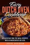 Easy Dutch Oven Cookbook: 101 Everyday One-Pot Meal Recipes with 8 Ingredients or Less