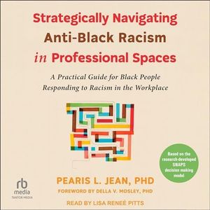 Strategically Navigating Anti-Black Racism in Professional Spaces: A Practical Guide for Black People Responding to Racism in the Workplace
