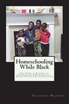 Homeschooling While Black: Our Family's Journey of Consciously & Purposefully Educating Our Black Children