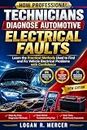 How Professional Technicians Diagnose Automotive Electrical Faults: Learn the Practical Methods Used to Find and Fix Vehicle Electrical Problems with Confidence (English Edition)