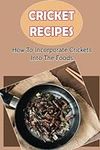 Cricket Recipes: How To Incorporate