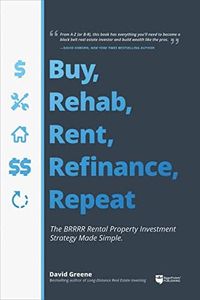 Buy, Rehab, Rent, Refinance, Repeat: The BRRRR Rental Property Investment Strategy Made Simple