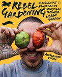 Rebel Gardening: A Beginner's Handbook to Organic Urban Gardening (by Tiktok gardening sensation @spicymoustache)