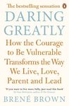 Daring Greatly: How the Courage to Be Vulnerable Transforms the Way We Live, Love, Parent, and Lead