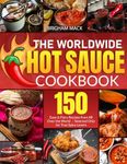 The Worldwide Hot Sauce Cookbook: 150 Easy & Fiery Recipes from All Over the World｜Selected Only for True Spicy Lovers