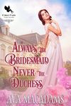 Always the Bridesmaid, Never the Duchess: A Historical Regency Romance Novel (Wallflower Season Book 3)