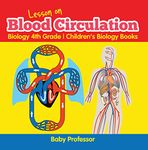 Lesson on Blood Circulation - Biology 4th Grade | Children's Biology Books