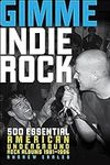 Gimme Indie Rock: 500 Essential Ame