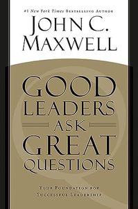 Good Leaders Ask Great Questions: Your Foundation for Successful Leadership