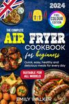 THE COMPLETE AIR FRYER COOKBOOK FOR BEGINNERS: Full Color Edition | Quick, Easy, Healthy and Delicious Meals for Every Day | Air Fryer Recipe Book