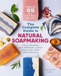 The Complete Guide to Natural Soap Making: Create 65 All-Natural Cold-Process, Hot-Process, Liquid, Melt-and-Pour, and Hand-Milled Soaps