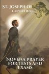 St. Joseph of Cupertino Novena Prayer for Tests and Exams: The Catholic Novena Prayer for Exams, St. Joseph of Cupertino