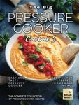 The Big Pressure Cooker Cookbook 5: Easy and Tasty Pressure Cooker Recipes for Perfect Homemade Meals (The Complete Collection of Pressure Cooker Recipes)