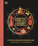 Goddesses and Heroines: Meet More Than 80 Legendary Women From Around the World (Ancient Myths)