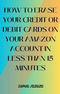 HOW TO ERASE YOUR CREDIT OR DEBIT CARDS ON YOUR AMAZON ACCOUNT IN LESS THAN 15 MINUTES