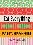 Pasta Grannies: Eat Everything: Pasta and Beyond For the Good Life