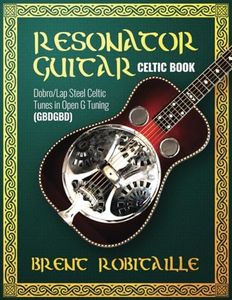 Resonator Guitar Celtic Book: Dobro Lap Steel Celtic Tunes in Open G Tuning (GBDGBD)