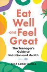 Eat Well and Feel Great: The Teenager's Guide to Nutrition and Health