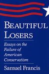 Beautiful Losers: Essays on the Failure of American Conservatism