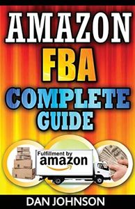 Amazon FBA: Complete Guide: Make Money Online With Amazon FBA: The Fulfillment by Amazon Bible: Best Amazon Selling Secrets Revealed: The Amazon FBA Selling Guide