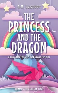 The Princess and the Dragon (A Fairy Tale Chapter Book Series for Kids, 2)