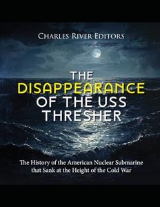 The Disappearance of the USS Thresher: The History of the American Nuclear Submarine that Sank at the Height of the Cold War