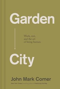 Garden City: Work, Rest, and the Art of Being Human.