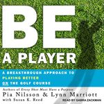 Be a Player: A Breakthrough Approach to Playing Better on the Golf Course