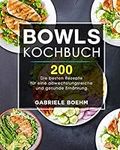 Bowls Kochbuch: Die 200 besten Reze