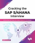 Cracking the SAP S/4HANA Interview: Get Your Dream Job Today with Intelligent Responses to the Employer