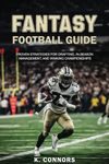 Fantasy Football Guide: Proven Strategies for Drafting, In-Season Management, and Winning Championships