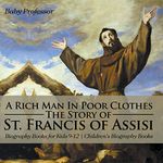 A Rich Man in Poor Clothes: The Story of St. Francis of Assisi - Biography Books for Kids 9-12 | Children's Biography Books