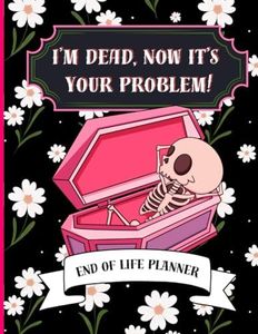 I'm Dead Now It's Your Problem: Funny end of life planner and organizer for putting things in order when i'm gone