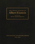 The Travel Diaries of Albert Einstein: The Far East, Palestine, and Spain, 1922 - 1923