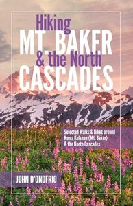 Hiking Mt. Baker and the North Cascades: Selected Walks and Hikes Around Koma Kulshan (Mt. Baker) and the North Cascades