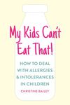 My Kids Can't Eat That!: Easy rules and recipes to cope with children's food allergies, intolerances and sensitivities