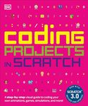 Coding Projects in Scratch: A Step-by-Step Visual Guide to Coding Your Own Animations, Games, Simulations, a