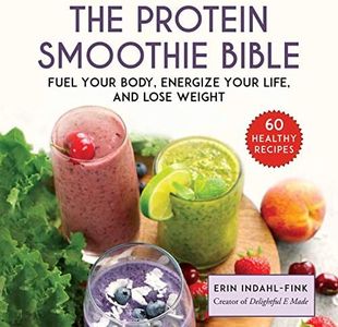 The Protein Smoothie Bible: Fuel Your Body, Energize Your Body, and Lose Weight