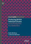 Producing British Television Drama: Local Production in a Global Era