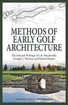Methods of Early Golf Architecture: The Selected Writings of C.B. Macdonald, George C. Thomas, Robert Hunter: Volume 2