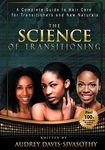 The Science of Transitioning:: A Complete Guide to Hair Care for Transitioners and New Naturals