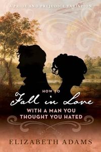 How to Fall in Love with a Man You Thought You Hated: A Pride and Prejudice Variation (Comedic Novels)