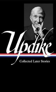 John Updike: Collected Later Stories (LOA #243) (Library of America John Updike Edition)